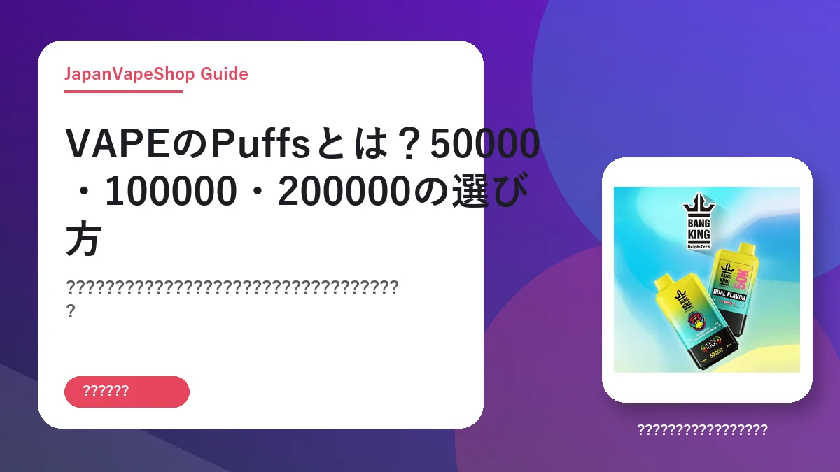 VAPEのPuffsとは？50000・100000・200000の選び方